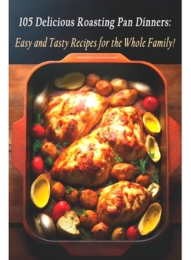预订 105 Delicious Roasting Pan Dinners: Easy and Tasty Recipes for the Whole Family!: 9798397608015
