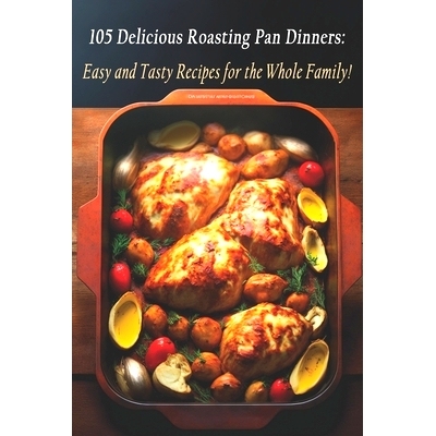 预订 105 Delicious Roasting Pan Dinners: Easy and Tasty Recipes for the Whole Family!: 9798397608015