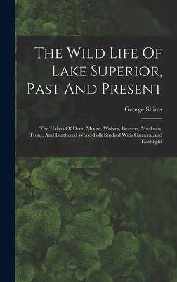 [预订]The Wild Life Of Lake Superior, Past And Present: The Habits Of Deer, Moose, Wolves, Beavers, Muskra 9781016438797