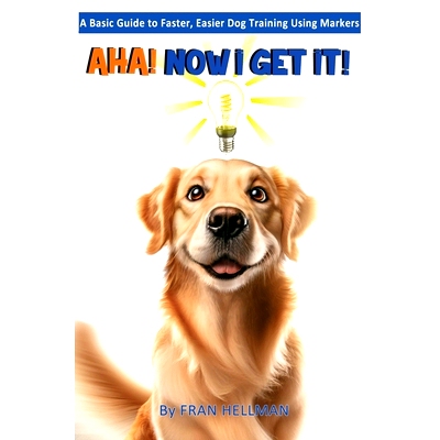 预订 AHA! Now I Get It! A Basic Guide to Faster, Easier Dog Training Using Markers: Color Edition: 9798326919809