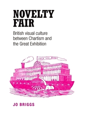 预订 Novelty Fair: British Visual Culture Between Chartism and the Great Exhibition 新奇博览会：宪章主义与大展之间的英国