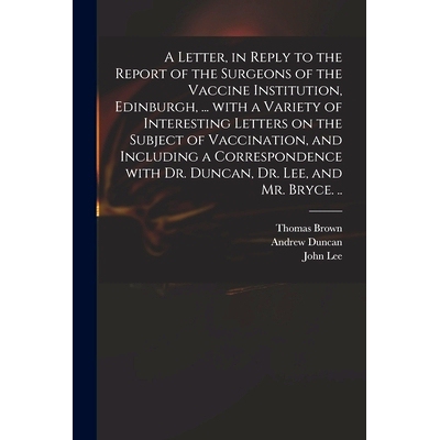 预订 A Letter, in Reply to the Report of the Surgeons of the Vaccine Institution, Edinburgh, ... With a Variety of Inter