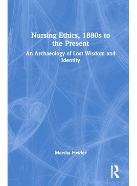 预订 Nursing Ethics, 1880s to the Present: An Archaeology of Lost Wisdom and Identity 护理伦理学 19世纪80年代-*今：失落