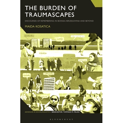 预订 The Burden of Traumascapes: Discourses of Remembering in Bosnia-Herzegovina and Beyond 创伤的负担：波黑及其他地区的