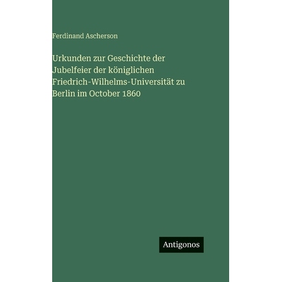 预订 Urkunden zur Geschichte der Jubelfeier der königlichen Friedrich-Wilhelms-Universität zu Berlin im October 1860: