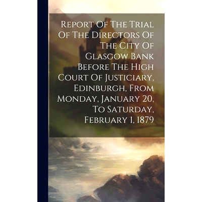 预订 Report Of The Trial Of The Directors Of The City Of Glasgow Bank Before The High Court Of Justiciary, Edinburgh, Fr