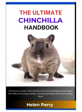 预订 The Ultimate Chinchilla Handbook: An Extensive Owner’s Manual That Covers Everything from Selecting a Chinchilla t