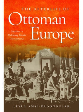 预订 The Afterlife of Ottoman Europe: Muslims in Habsburg Bosnia Herzegovina 奥斯曼欧洲的来世：哈布斯堡王朝波斯尼亚黑塞