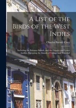 [预订]A List of the Birds of the West Indies: Including the Bahama Islands, and the Greater and Lesser Ant 9781017157291