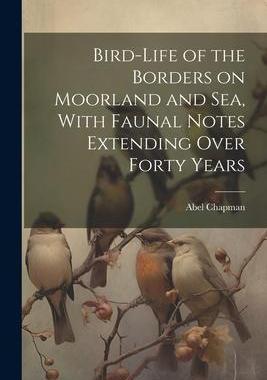 [预订]Bird-life of the Borders on Moorland and sea, With Faunal Notes Extending Over Forty Years 9781022213319