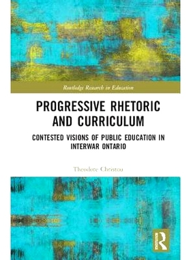 预订 Progressive Rhetoric and Curriculum: Contested Visions of Public Education in Interwar Ontario 激进的修辞和课程：安