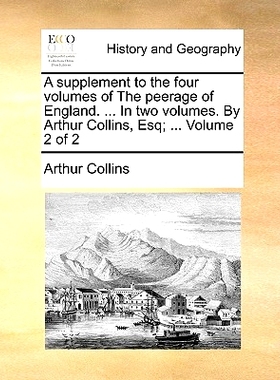 预订 A Supplement to the Four Volumes of the Peerage of England. ... in Two Volumes. by Arthur Collins, Esq; ... Volume