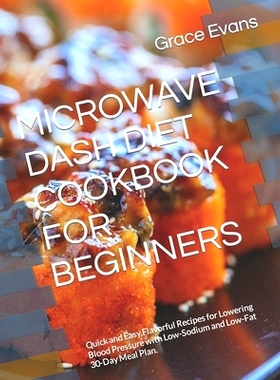 预订 Microwave Dash Diet Cookbook for Beginners: Quick and Easy, Flavorful Recipes for Lowering Blood Pressure with Low-