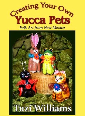预订 Creating Your Own Yucca Pets: Folk Art from New Mexico: 9781468164305