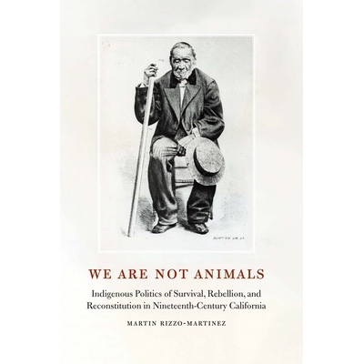 预订 We Are Not Animals: Indigenous Politics of Survival, Rebellion, and Reconstitution in Nineteenth-Century California