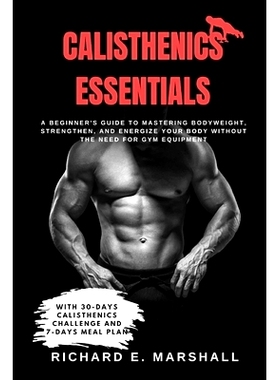 预订 Calisthenics Essentials: A Beginner’s Guide to Mastering Bodyweight, Strengthen, and Energize Your Body Without th