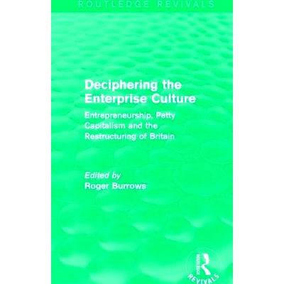 预订 Deciphering the Enterprise Culture (Routledge Revivals): Entrepreneurship, Petty Capitalism and the Restructuring o