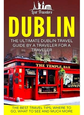 预订 Dublin: The Ultimate Dublin Travel Guide By A Traveler For A Traveler: The Best Travel Tips; Where To Go, What To S