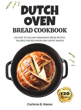 预订 Dutch Oven Bread Cookbook: 120 Easy-to-Follow Homemade Bread Recipes Tailored for Beginners and Expert Bakers: 9798
