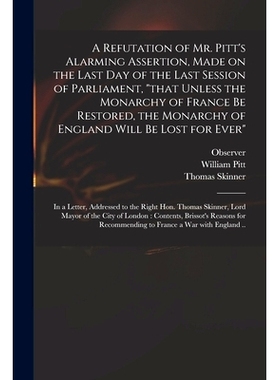 预订 A Refutation of Mr. Pitt’s Alarming Assertion, Made on the Last Day of the Last Session of Parliament, 