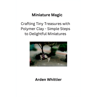 预订 Miniature Magic: Crafting Tiny Treasures with Polymer Clay - Simple Steps to Delightful Miniatures