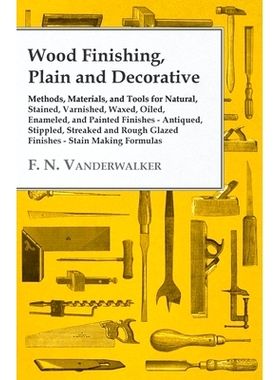 预订 Wood Finishing, Plain and Decorative: Methods, Materials, and Tools for Natural, Stained, Varnished, Waxed, Oiled,