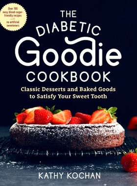 预订 The Diabetic Goodie Cookbook: Classic Desserts and Baked Goods to Satisfy Your Sweet Tooth - Over 190 Easy, Blood-S