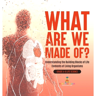 预订 What Are We Made Of? Understanding the Building Blocks of Life Elements of Living Organisms Grade 6-8 Life Science: