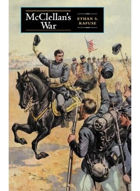 预订 McClellan’s War: The Failure of Moderation in the Struggle for the Union 麦克莱伦的战争：在为联盟而战中折中主义的