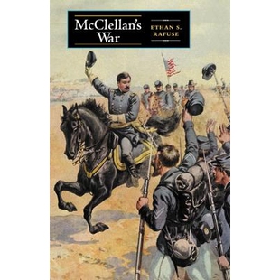 预订 McClellan’s War: The Failure of Moderation in the Struggle for the Union 麦克莱伦的战争：在为联盟而战中折中主义的