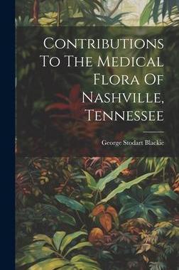 [预订]Contributions To The Medical Flora Of Nashville, Tennessee 9781021026095