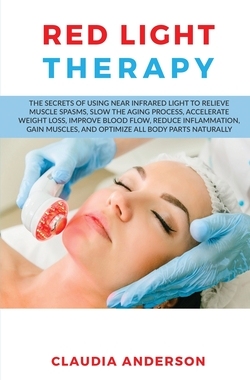 【预订】Red Light Therapy: The Secrets of Using near Infrared Light to Relieve Muscle Spasms, Slow the Aging Proce...