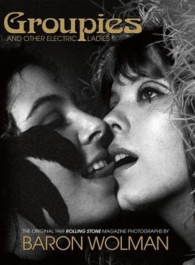预订 Groupies and Other Electric Ladies: The original 1969 Rolling Stone photographs by Baron Wolman 摇滚追星族：滚石乐