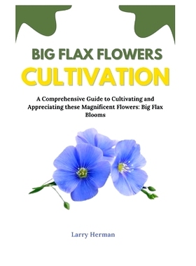 预订 Big Flax Flowers Cultivation: A Comprehensive Guide to Cultivating and Appreciating these Magnificent Flowers: Big