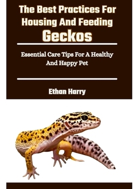预订 The Best Practices For Housing And Feeding Geckos: Essential Care Tips For A Healthy And Happy Pet: 9798327997424