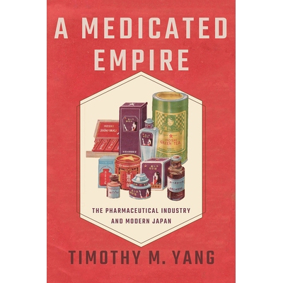 预订 A Medicated Empire: The Pharmaceutical Industry and Modern Japan 药品帝国：制药业与现代日本: 9781501756245