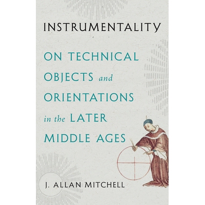 预订 Instrumentality: On Technical Objects and Orientations in the Later Middle Ages: 9781517917395