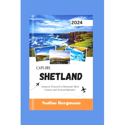预订 Explore Shetland 2024: mmerse Yourself in Shetland’s Rich Culture and Natural Splendor: 9798324618735