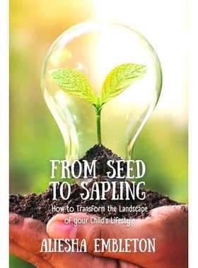 预订 From Seed to Sapling: How to Transform the Landscape of your Child’s Lifestyle: 9798883827340