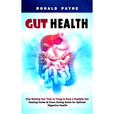 预订 Gut Health: S* Wasting Your Time on Trying to Have a Healthier Gut (Healing Herbs & Clean Eating Guide for Optima