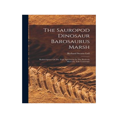 [预订]The Sauropod Dinosaur Barosaurus Marsh: Redescription Of The Type Specimens In The Peabody Museum, Y 9781018692364