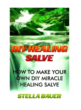 预订 DIY Healing Salve: How To Make Your Own DIY Miracle Healing Salve: 9781540802309