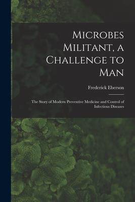 [预订]Microbes Militant, a Challenge to Man; the Story of Modern Preventive Medicine and Control of Infect 9781013505171