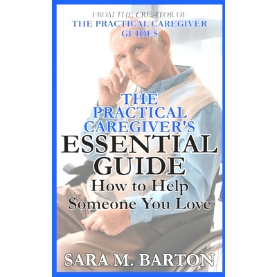 预订 The Practical Caregiver’s Essential Guide: How to Help Someone You Love: 9781511406024