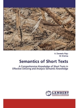 预订 Semantics of Short Texts:A Comprehensive Knowledge of Short Texts in Effective Utilizing and Analysis Semantic Know