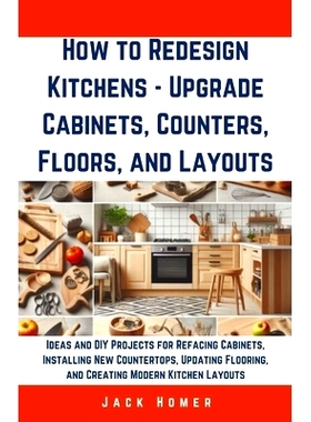 预订 How to Redesign Kitchens - Upgrade Cabinets, Counters, Floors, and Layouts: Ideas and DIY Projects for Refacing Cab