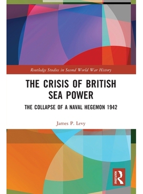 预订 The Crisis of British Sea Power: The Collapse of a Naval Hegemon 1942 英国海权危机：一个海军霸主的崩溃 1942: 978103