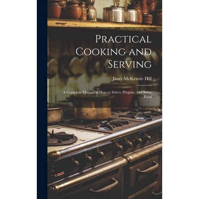 预订 Practical Cooking and Serving: A Complete Manual of How to Select, Prepare, and Serve Food: 9781019608999