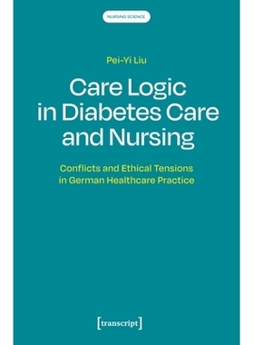 预订 Care Logic in Diabetes Care and Nursing: Conflicts and Ethical Tensions in German Healthcare Practice 糖尿病护理中