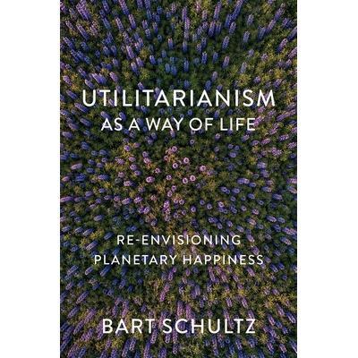 预订 Utilitarianism As A Way Of Life: Re-Envisioning Planetary Happiness 功利主义作为一种生活方式：重新构想地球幸福: 978